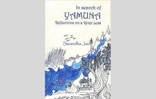 In Search of Yamuna: Reflections on a River Lost